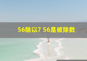 56除以7 56是被除数